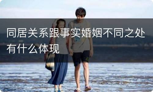 同居关系跟事实婚姻不同之处有什么体现