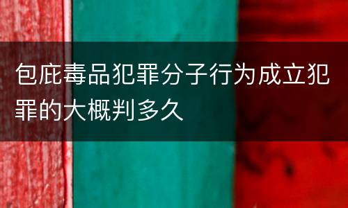 包庇毒品犯罪分子行为成立犯罪的大概判多久