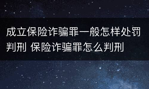 成立保险诈骗罪一般怎样处罚判刑 保险诈骗罪怎么判刑