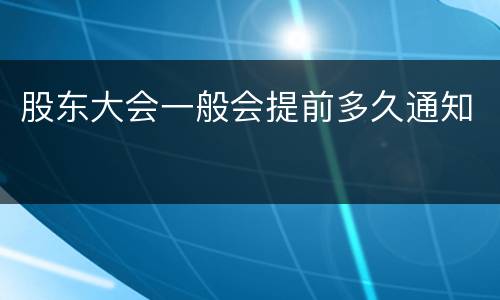 股东大会一般会提前多久通知