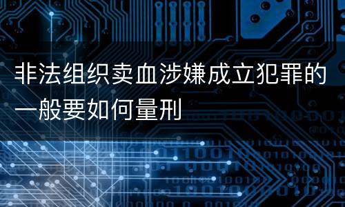 非法组织卖血涉嫌成立犯罪的一般要如何量刑