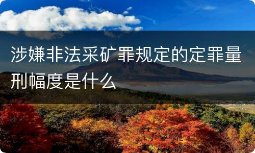 涉嫌非法采矿罪规定的定罪量刑幅度是什么