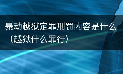 暴动越狱定罪刑罚内容是什么（越狱什么罪行）