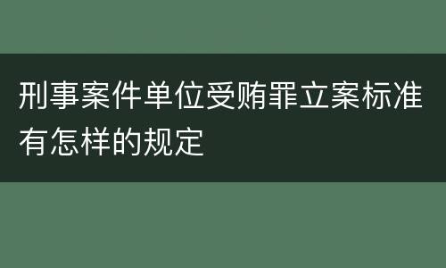 刑事案件单位受贿罪立案标准有怎样的规定