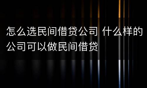 怎么选民间借贷公司 什么样的公司可以做民间借贷