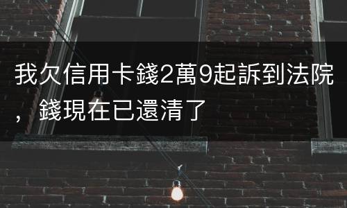 我欠信用卡錢2萬9起訴到法院，錢現在已還清了