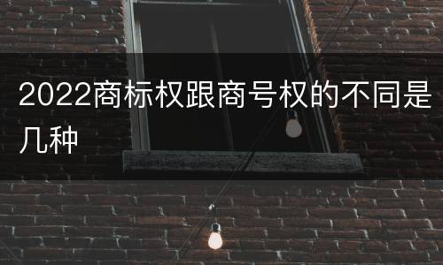 2022商标权跟商号权的不同是几种