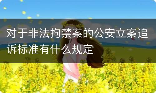 对于非法拘禁案的公安立案追诉标准有什么规定