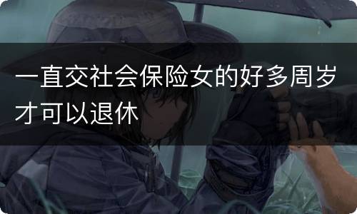 一直交社会保险女的好多周岁才可以退休