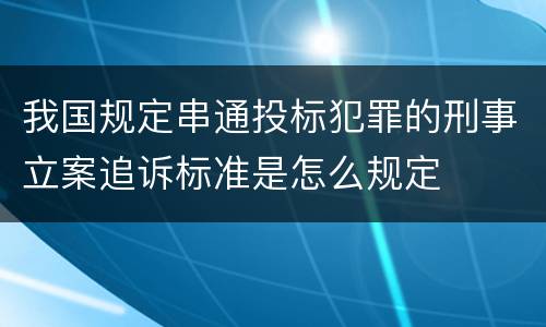 我国规定串通投标犯罪的刑事立案追诉标准是怎么规定