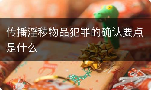 传播淫秽物品犯罪的确认要点是什么
