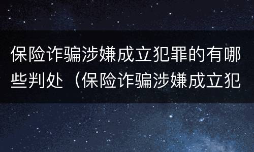 保险诈骗涉嫌成立犯罪的有哪些判处（保险诈骗涉嫌成立犯罪的有哪些判处）
