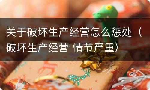 关于破坏生产经营怎么惩处（破坏生产经营 情节严重）