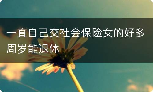 一直自己交社会保险女的好多周岁能退休