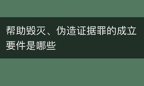 帮助毁灭、伪造证据罪的成立要件是哪些