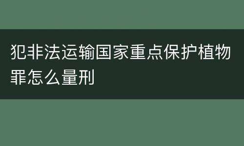 犯非法运输国家重点保护植物罪怎么量刑