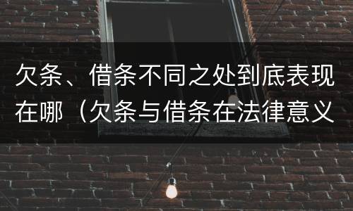 欠条、借条不同之处到底表现在哪（欠条与借条在法律意义上的不同）