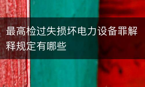 最高检过失损坏电力设备罪解释规定有哪些
