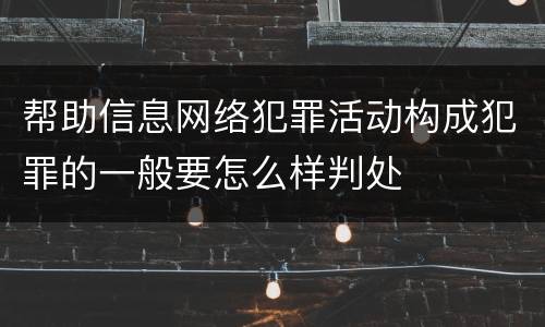 帮助信息网络犯罪活动构成犯罪的一般要怎么样判处