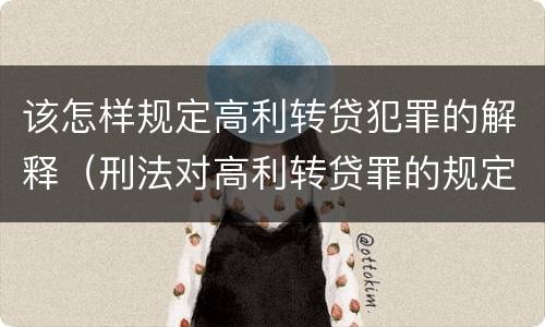 该怎样规定高利转贷犯罪的解释（刑法对高利转贷罪的规定）