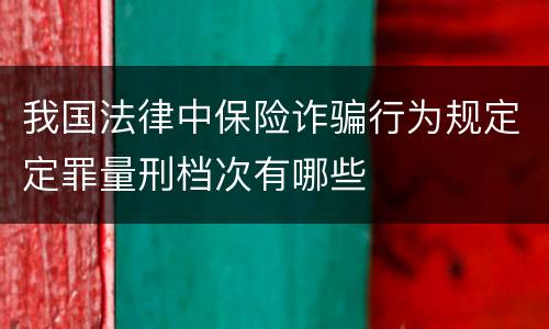 我国法律中保险诈骗行为规定定罪量刑档次有哪些
