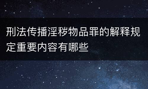 刑法传播淫秽物品罪的解释规定重要内容有哪些