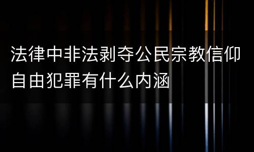 法律中非法剥夺公民宗教信仰自由犯罪有什么内涵