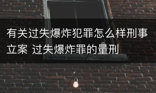 有关过失爆炸犯罪怎么样刑事立案 过失爆炸罪的量刑