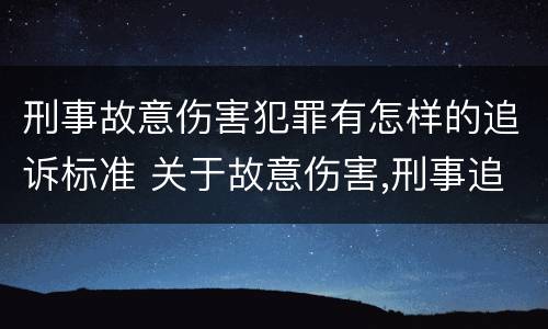 刑事故意伤害犯罪有怎样的追诉标准 关于故意伤害,刑事追究的标准
