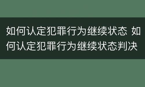 如何认定犯罪行为继续状态 如何认定犯罪行为继续状态判决