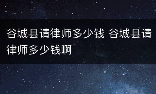 谷城县请律师多少钱 谷城县请律师多少钱啊