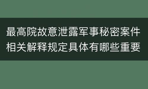 最高院故意泄露军事秘密案件相关解释规定具体有哪些重要内容