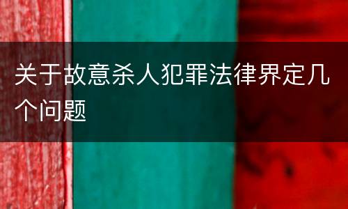 关于故意杀人犯罪法律界定几个问题