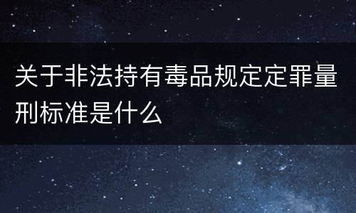 关于非法持有毒品规定定罪量刑标准是什么