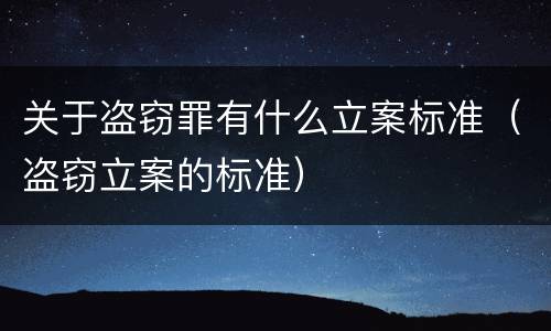 关于盗窃罪有什么立案标准（盗窃立案的标准）