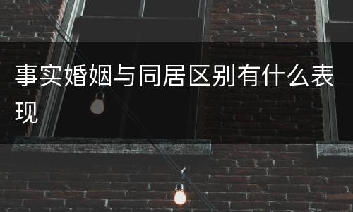 事实婚姻与同居区别有什么表现