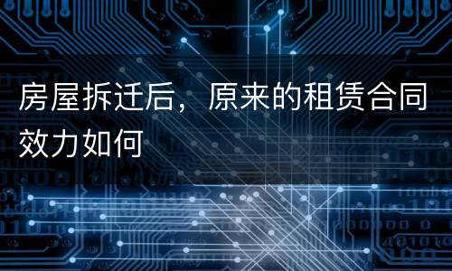 房屋拆迁后，原来的租赁合同效力如何