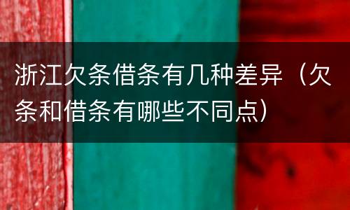 浙江欠条借条有几种差异（欠条和借条有哪些不同点）