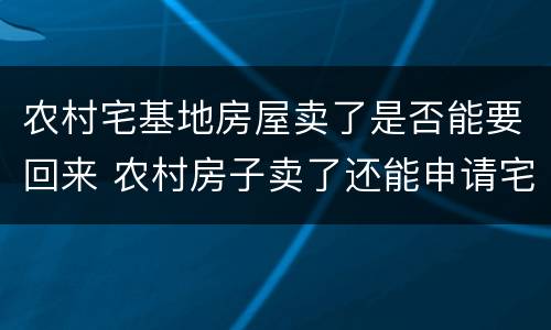农村宅基地房屋卖了是否能要回来 农村房子卖了还能申请宅基地吗