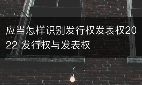 应当怎样识别发行权发表权2022 发行权与发表权