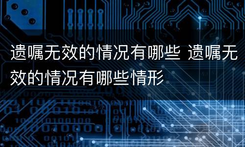 遗嘱无效的情况有哪些 遗嘱无效的情况有哪些情形