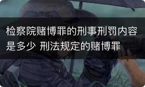 检察院赌博罪的刑事刑罚内容是多少 刑法规定的赌博罪