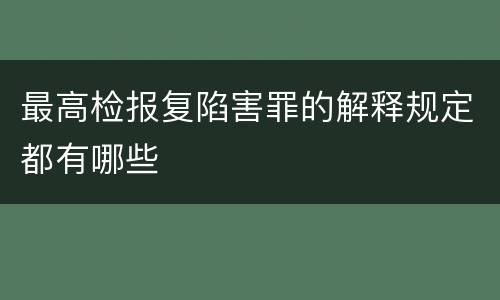 最高检报复陷害罪的解释规定都有哪些