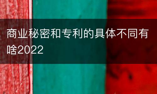 商业秘密和专利的具体不同有啥2022