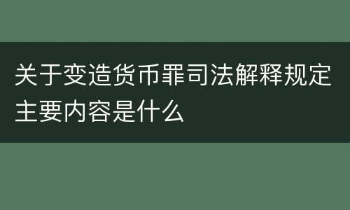 关于变造货币罪司法解释规定主要内容是什么