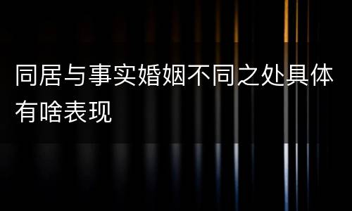 同居与事实婚姻不同之处具体有啥表现