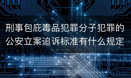 刑事包庇毒品犯罪分子犯罪的公安立案追诉标准有什么规定