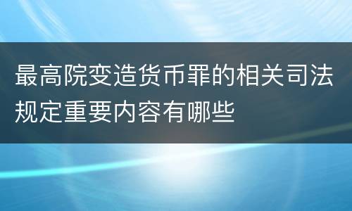 最高院变造货币罪的相关司法规定重要内容有哪些