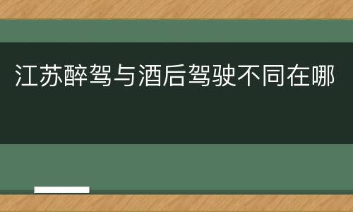 江苏醉驾与酒后驾驶不同在哪