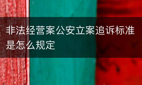 非法经营案公安立案追诉标准是怎么规定